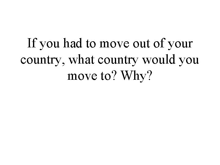 If you had to move out of your country, what country would you move