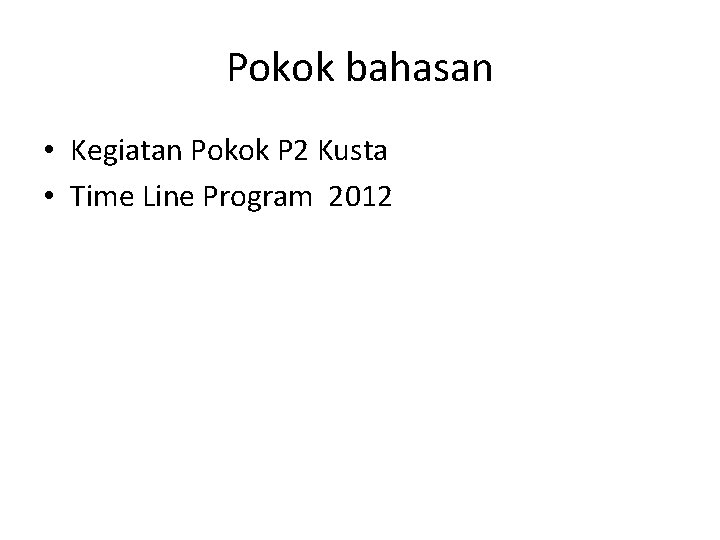 Pokok bahasan • Kegiatan Pokok P 2 Kusta • Time Line Program 2012 