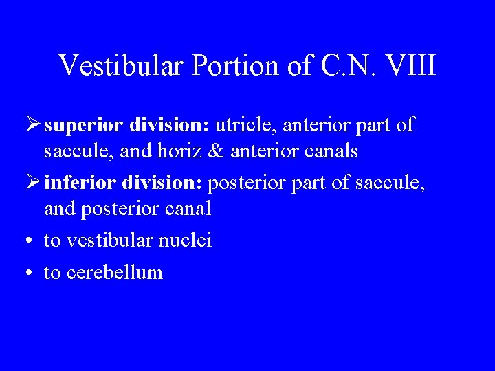 Vestibular Portion of C. N. VIII Ø superior division: utricle, anterior part of saccule,