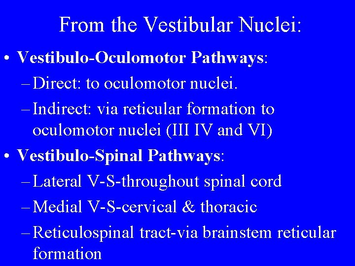 From the Vestibular Nuclei: • Vestibulo-Oculomotor Pathways: – Direct: to oculomotor nuclei. – Indirect: