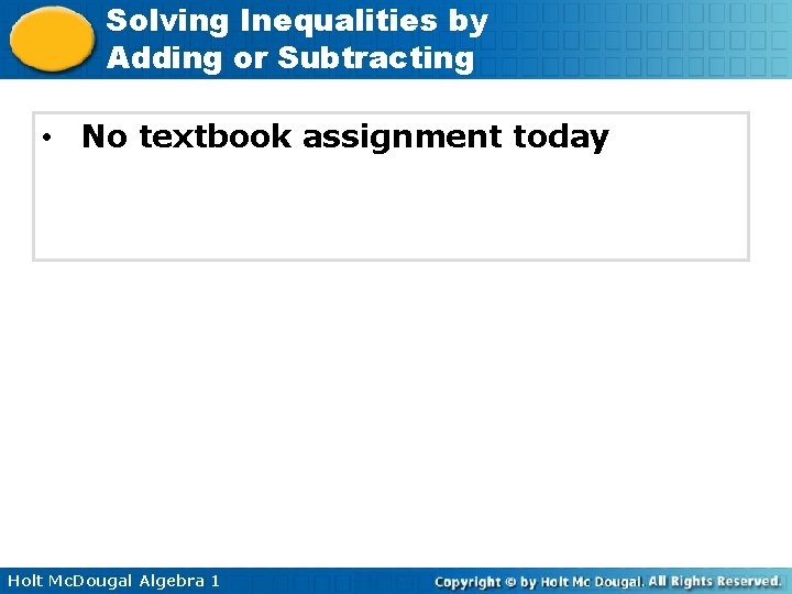 Solving Inequalities by Adding or Subtracting • No textbook assignment today Holt Mc. Dougal