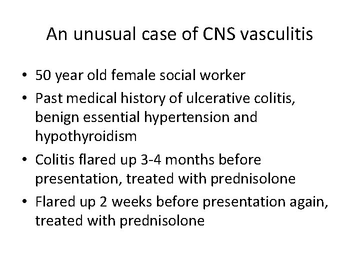 An unusual case of CNS vasculitis • 50 year old female social worker •