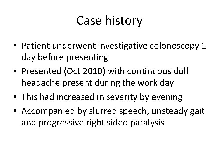 Case history • Patient underwent investigative colonoscopy 1 day before presenting • Presented (Oct