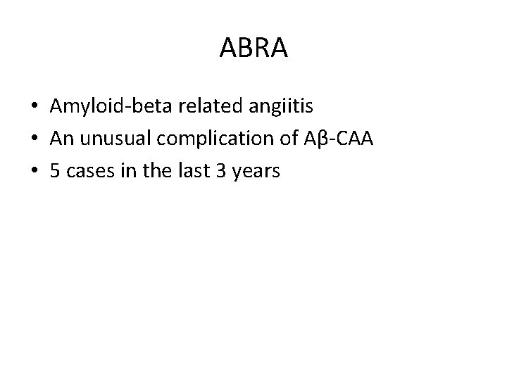 ABRA • Amyloid-beta related angiitis • An unusual complication of Aβ-CAA • 5 cases