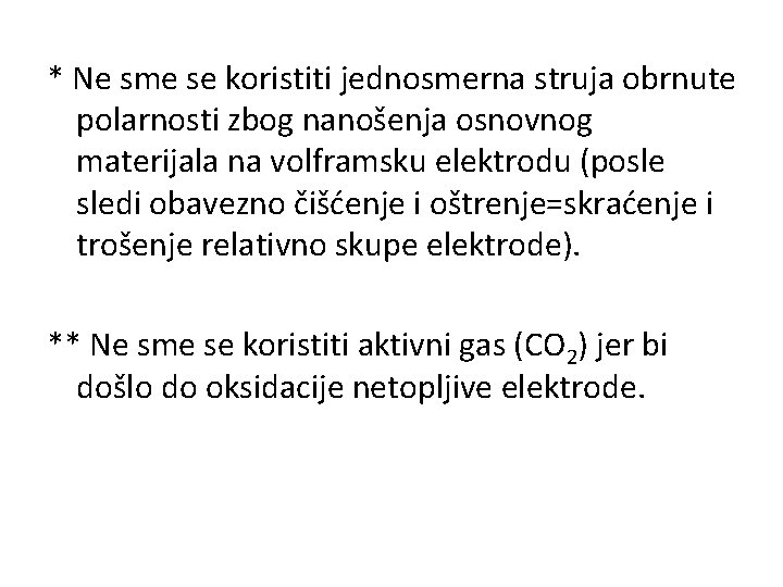 * Ne sme se koristiti jednosmerna struja obrnute polarnosti zbog nanošenja osnovnog materijala na