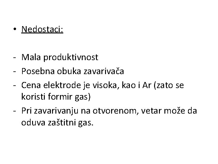  • Nedostaci: - Mala produktivnost - Posebna obuka zavarivača - Cena elektrode je