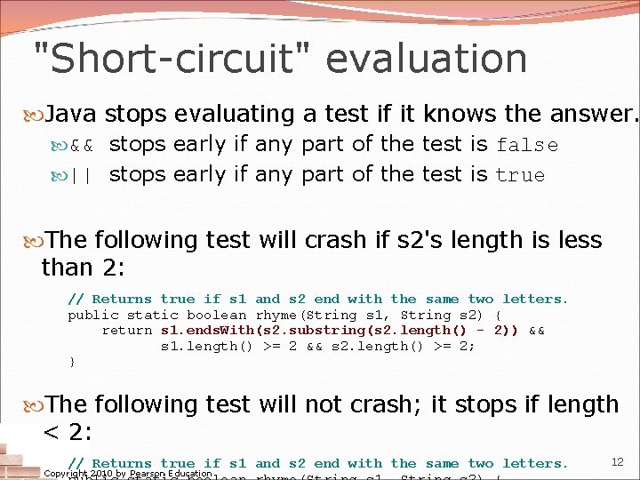 "Short-circuit" evaluation Java stops evaluating a test if it knows the answer. && stops