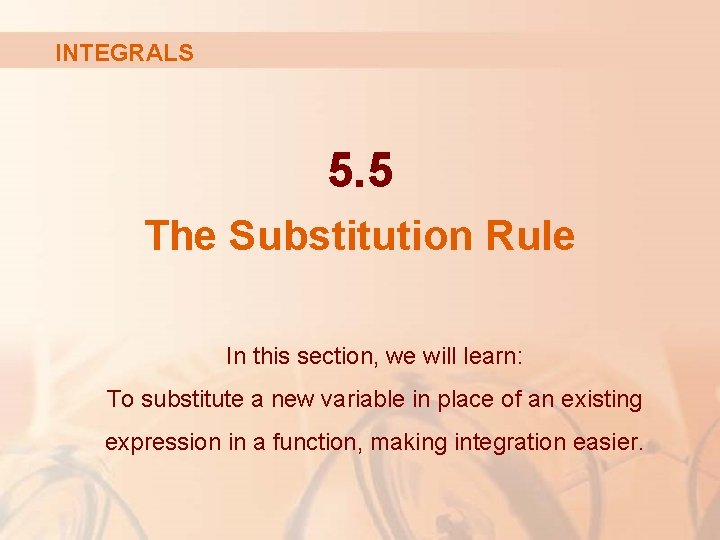 INTEGRALS 5. 5 The Substitution Rule In this section, we will learn: To substitute