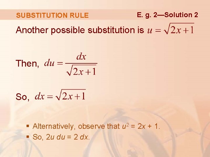 SUBSTITUTION RULE E. g. 2—Solution 2 Another possible substitution is Then, So, § Alternatively,