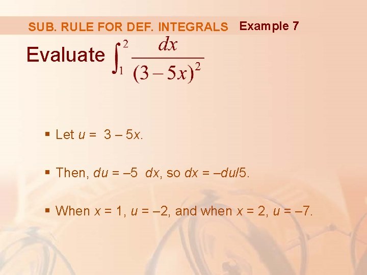 SUB. RULE FOR DEF. INTEGRALS Example 7 Evaluate § Let u = 3 –
