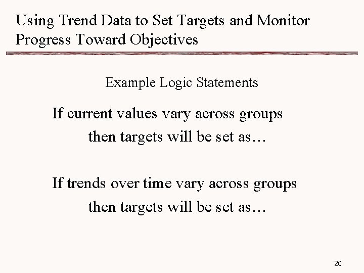 Using Trend Data to Set Targets and Monitor Progress Toward Objectives Example Logic Statements