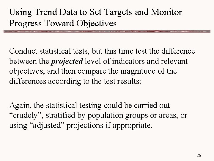 Using Trend Data to Set Targets and Monitor Progress Toward Objectives Conduct statistical tests,