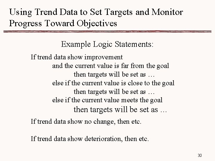 Using Trend Data to Set Targets and Monitor Progress Toward Objectives Example Logic Statements: