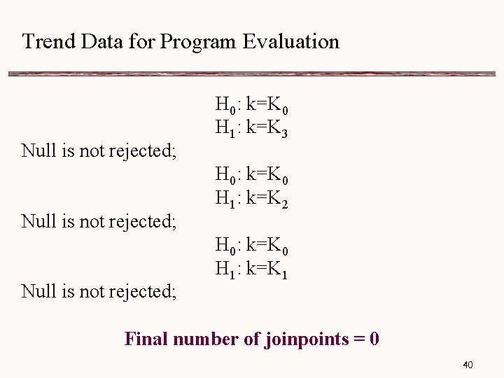 Trend Data for Program Evaluation Null is not rejected; H 0: k=K 0 H