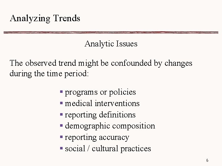 Analyzing Trends Analytic Issues The observed trend might be confounded by changes during the