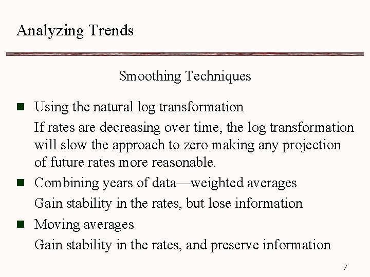 Analyzing Trends Smoothing Techniques n Using the natural log transformation If rates are decreasing
