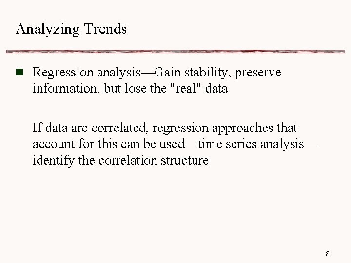 Analyzing Trends n Regression analysis—Gain stability, preserve information, but lose the "real" data If