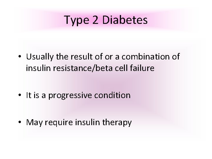 Type 2 Diabetes • Usually the result of or a combination of insulin resistance/beta