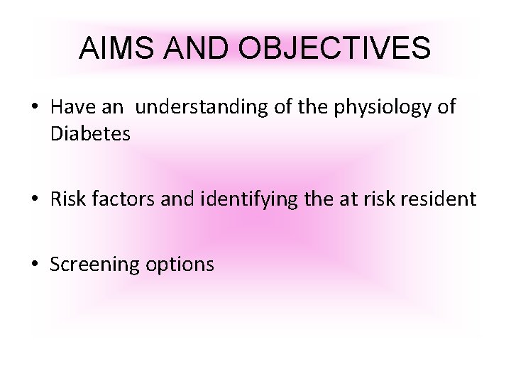 AIMS AND OBJECTIVES • Have an understanding of the physiology of Diabetes • Risk