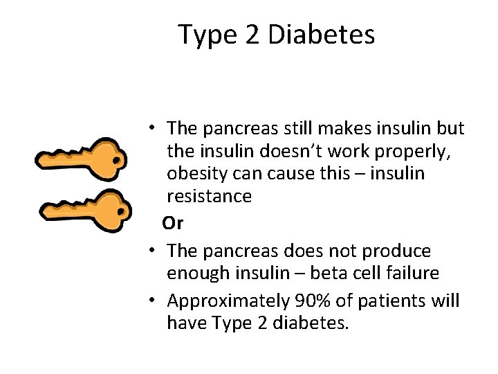 Type 2 Diabetes • The pancreas still makes insulin but the insulin doesn’t work