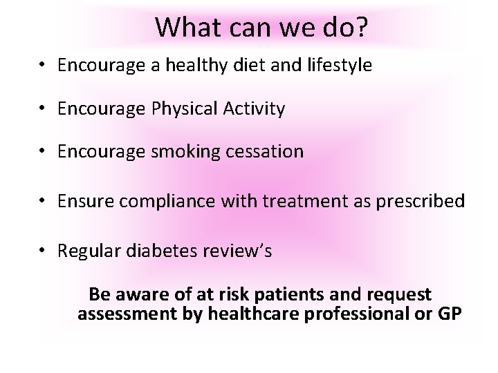What can we do? • Encourage a healthy diet and lifestyle • Encourage Physical
