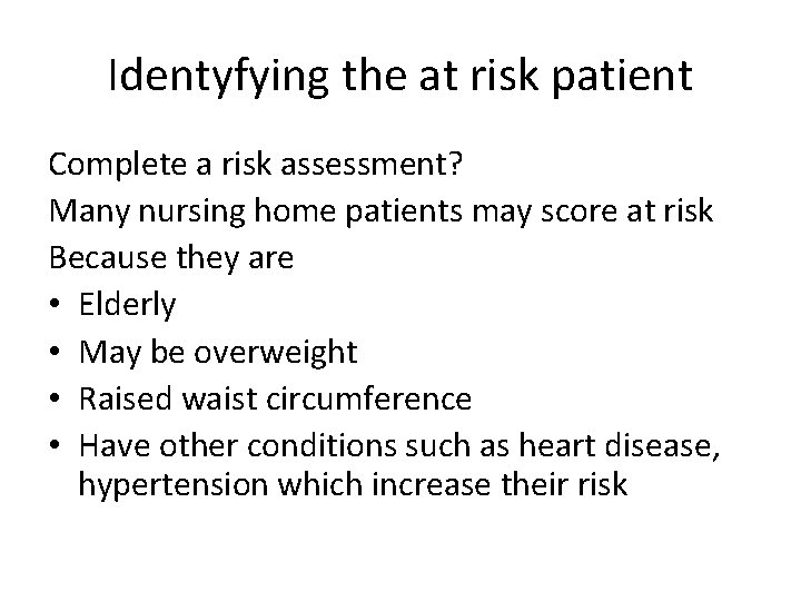 Identyfying the at risk patient Complete a risk assessment? Many nursing home patients may
