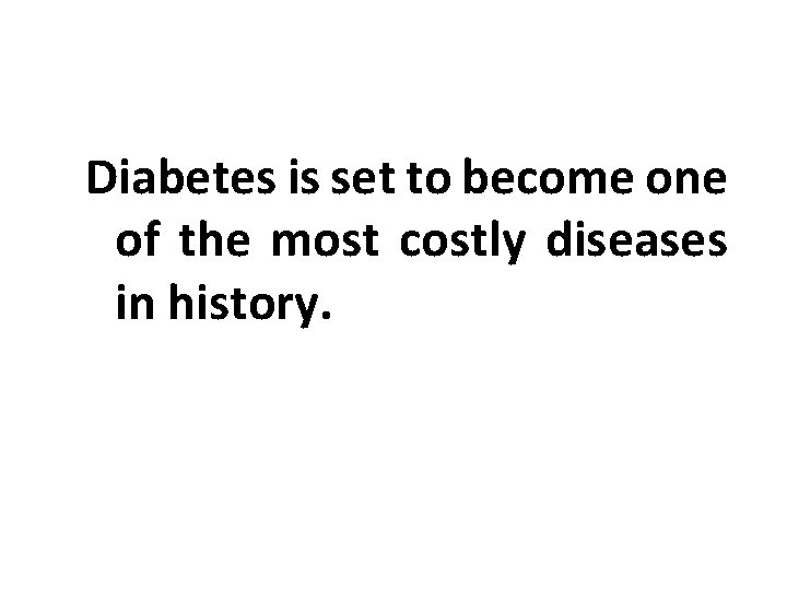 Diabetes is set to become one of the most costly diseases in history. 