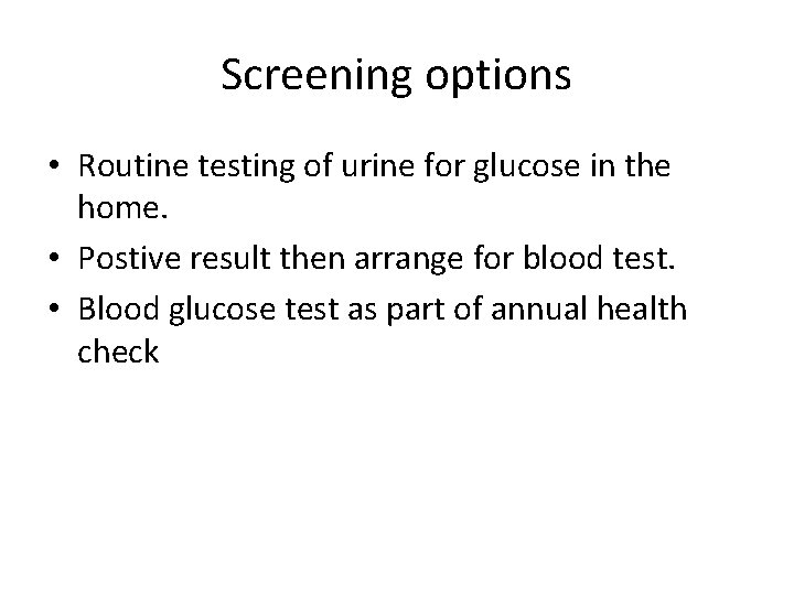 Screening options • Routine testing of urine for glucose in the home. • Postive