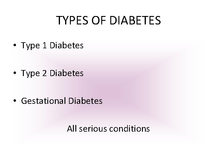 TYPES OF DIABETES • Type 1 Diabetes • Type 2 Diabetes • Gestational Diabetes