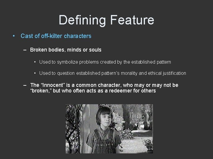 Defining Feature • Cast of off-kilter characters – Broken bodies, minds or souls •