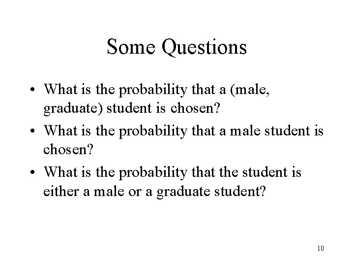 Some Questions • What is the probability that a (male, graduate) student is chosen?