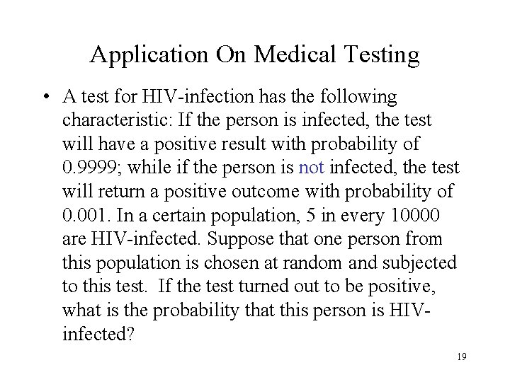 Application On Medical Testing • A test for HIV-infection has the following characteristic: If
