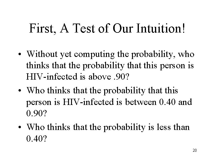 First, A Test of Our Intuition! • Without yet computing the probability, who thinks