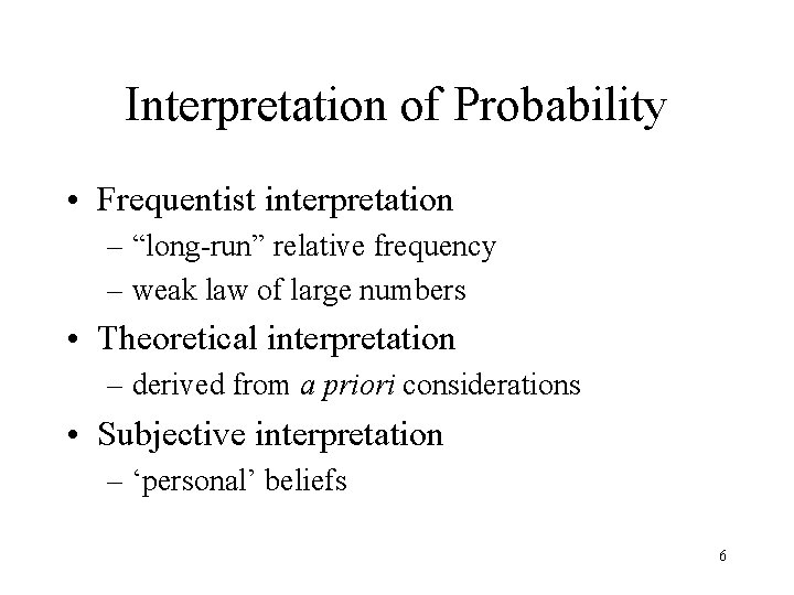 Interpretation of Probability • Frequentist interpretation – “long-run” relative frequency – weak law of