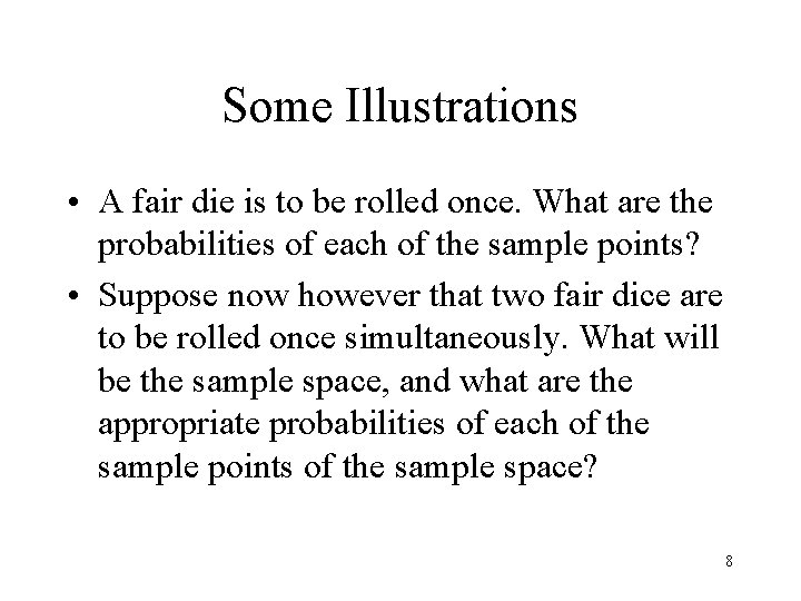 Some Illustrations • A fair die is to be rolled once. What are the