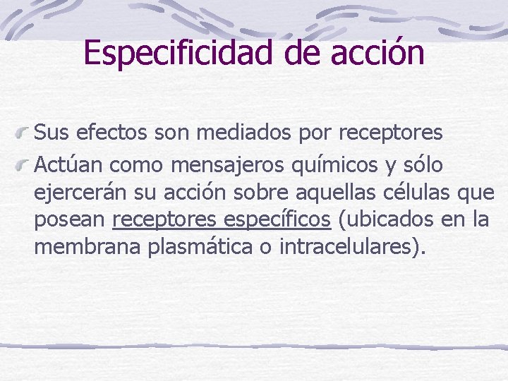 Especificidad de acción Sus efectos son mediados por receptores Actúan como mensajeros químicos y