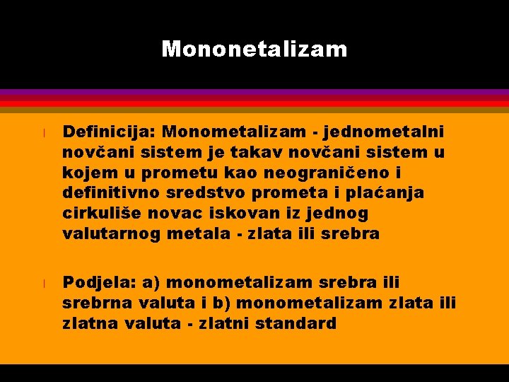 Mononetalizam l l Definicija: Monometalizam - jednometalni novčani sistem je takav novčani sistem u