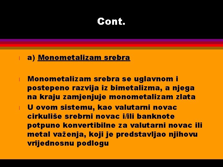 Cont. l l l a) Monometalizam srebra se uglavnom i postepeno razvija iz bimetalizma,