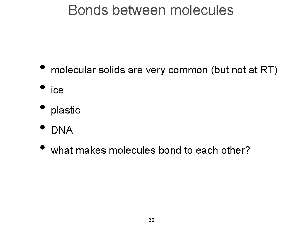 Bonds between molecules • molecular solids are very common (but not at RT) •