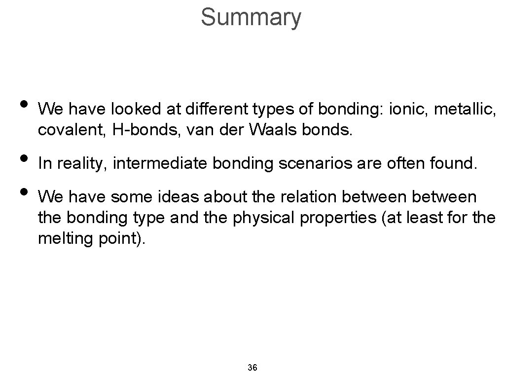 Summary • We have looked at different types of bonding: ionic, metallic, covalent, H-bonds,