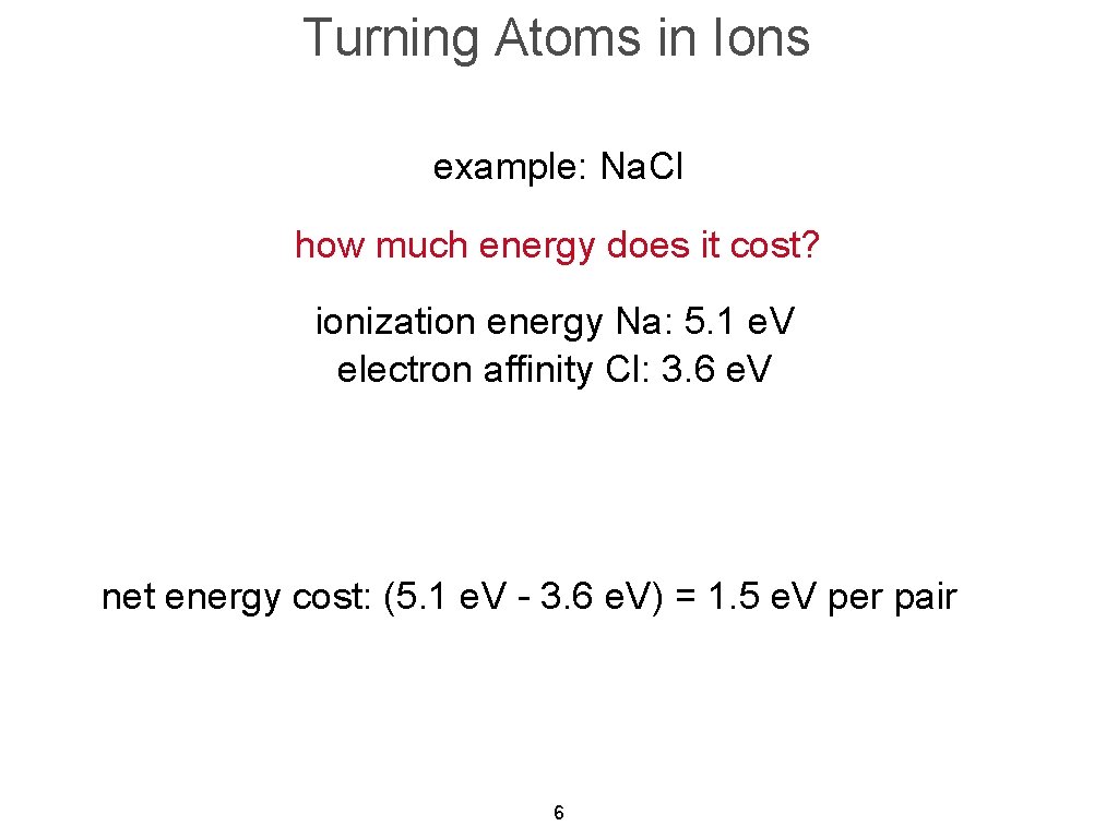 Turning Atoms in Ions example: Na. Cl how much energy does it cost? ionization