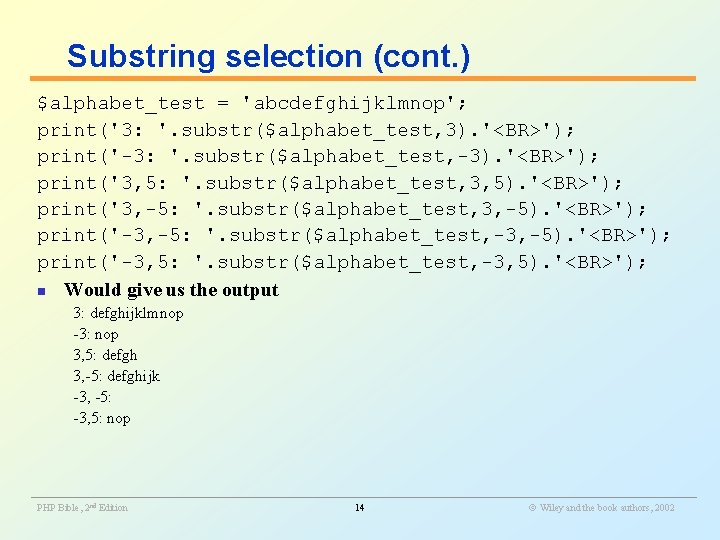 Substring selection (cont. ) $alphabet_test = 'abcdefghijklmnop'; print('3: '. substr($alphabet_test, 3). '<BR>'); print('-3: '.