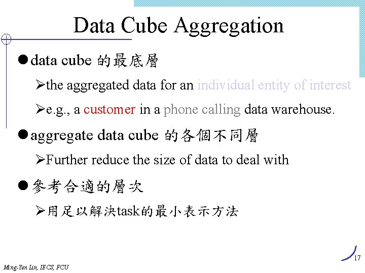 Data Cube Aggregation l data cube 的最底層 Øthe aggregated data for an individual entity