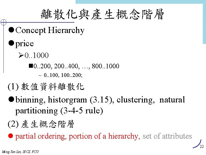 離散化與產生概念階層 l Concept Hierarchy l price Ø 0. . 1000 n 0. . 200,