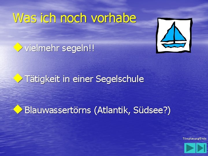 Was ich noch vorhabe u vielmehr segeln!! u Tätigkeit in einer Segelschule u Blauwassertörns