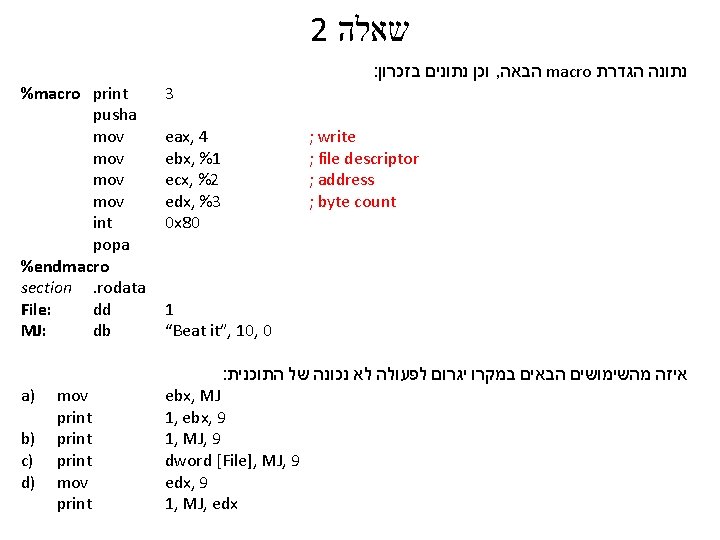 2 שאלה %macro print pusha mov mov int popa %endmacro section. rodata File: dd