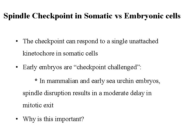 Spindle Checkpoint in Somatic vs Embryonic cells • The checkpoint can respond to a