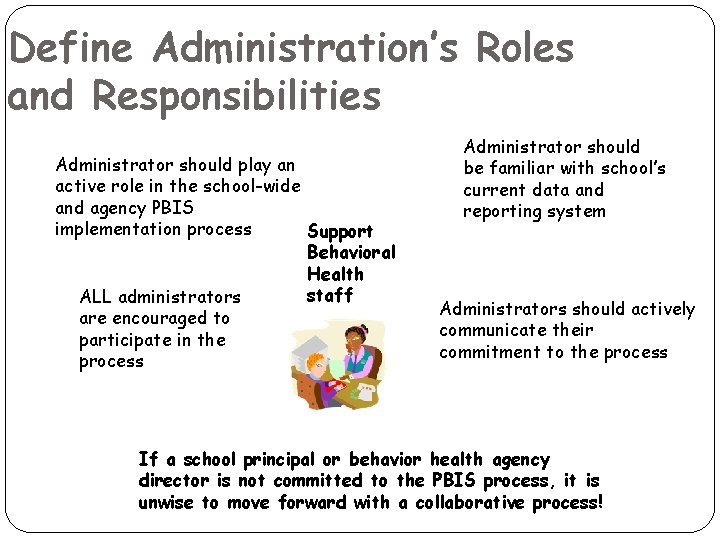 Define Administration’s Roles and Responsibilities Administrator should play an active role in the school-wide Define Administration’s Roles and Responsibilities Administrator should play an active role in the school-wide
