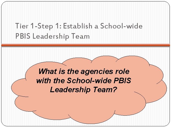 Tier 1 -Step 1: Establish a School-wide PBIS Leadership Team What is the agencies Tier 1 -Step 1: Establish a School-wide PBIS Leadership Team What is the agencies