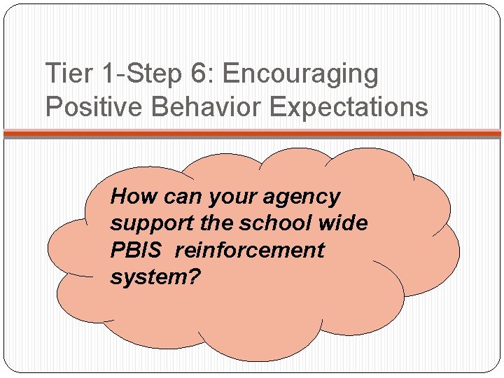 Tier 1 -Step 6: Encouraging Positive Behavior Expectations How can your agency support the Tier 1 -Step 6: Encouraging Positive Behavior Expectations How can your agency support the